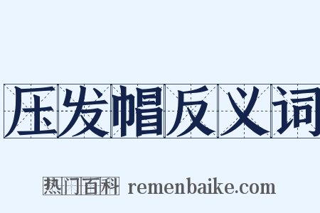 压发帽反义词是什么意思的图片